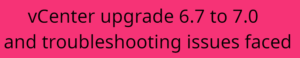 Read more about the article How do you upgrade vCenter appliance 6.7 to 7.0?