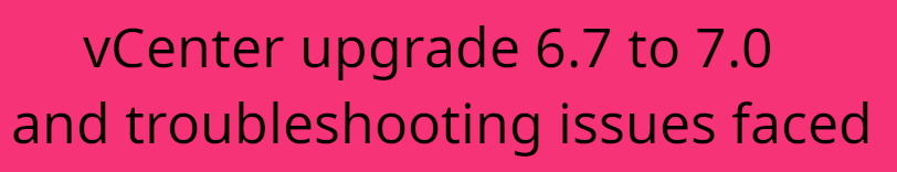 You are currently viewing How do you upgrade vCenter appliance 6.7 to 7.0?