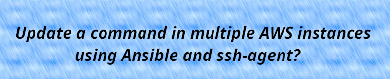 You are currently viewing Update a command in AWS instances (using ansible & ssh-agent)?