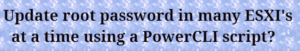 Read more about the article VMware PowerCLI update root password in all ESXi Hosts?