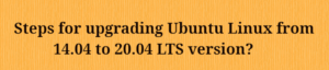 Read more about the article Steps for upgrading Ubuntu Linux from 14.04 to 20.04 version?