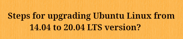 You are currently viewing Steps for upgrading Ubuntu Linux from 14.04 to 20.04 version?