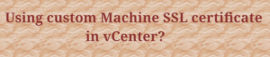 Read more about the article How to use custom SSL certificates in vCenter?