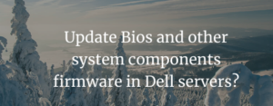 Read more about the article Update Bios and other system components firmware in Dell servers?