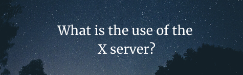 You are currently viewing What is the use of the X server?