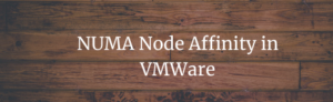 Read more about the article About NUMA Node Affinity in VMWare?