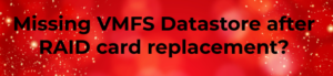 Read more about the article Troubleshooting Missing VMFS Datastore After RAID Controller Card Replacement