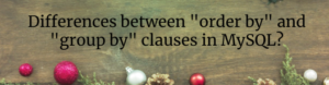 Read more about the article Wanted to know the differences between “order by” and  “group by” clauses in MySQL?