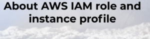 Read more about the article What is the difference between IAM role and instance profile?