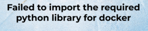 Read more about the article Failed to import the required python library docker-py docker module?